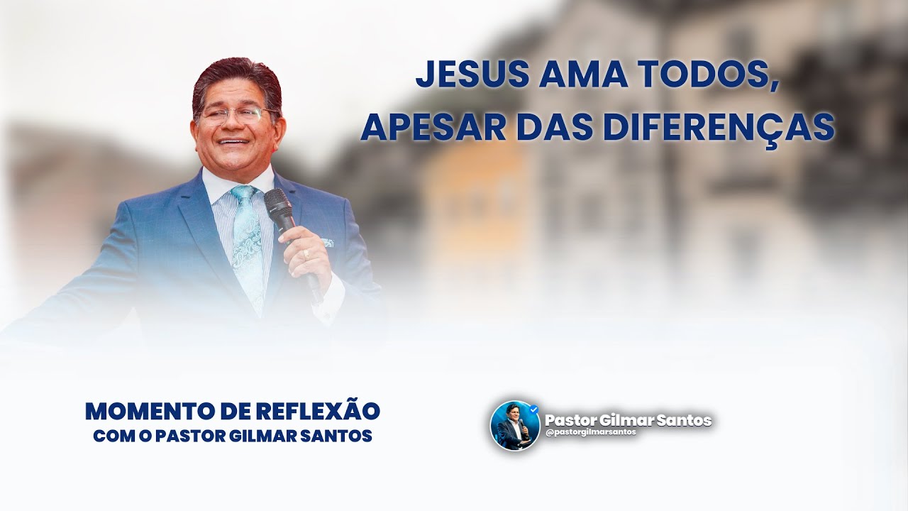 Momento de Reflexão | Pr. Gilmar Santos | JESUS AMA TODOS, APESAR DAS DIFERENÇAS