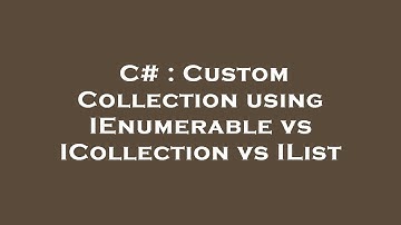 C# : Custom Collection using IEnumerable vs ICollection vs IList