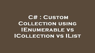 C# : Custom Collection using IEnumerable vs ICollection vs IList