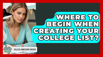 Where To Begin When Creating Your College List? - College Admissions Insider