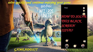 HARRY POTTER WIZARDS UNITE – HOW TO FIX THE BLACK SCREEN ISSUE EASILY