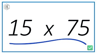How to Multiply Fifteen Times Seventy-Five (15 x 75)