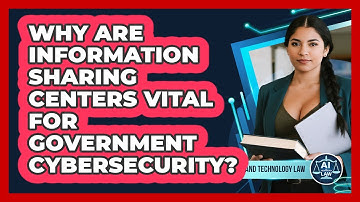Why Are Information Sharing Centers Vital For Government Cybersecurity? - AI and Technology Law