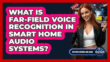 What Is Far-field Voice Recognition In Smart Home Audio Systems? - NextGen Viewing and Audio