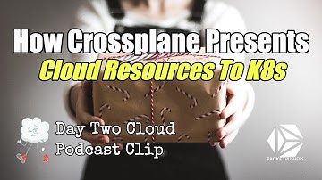 How Crossplane Presents Cloud Resources To Kubernetes With Daniel Mangum