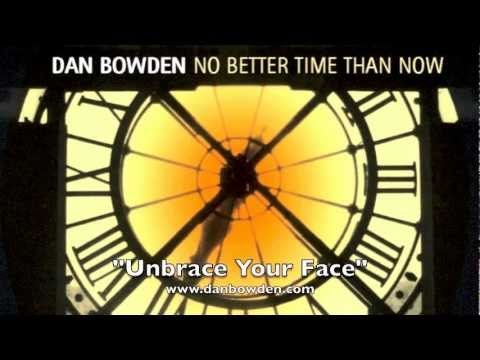 "Unbrace Your Face" Dan Bowden