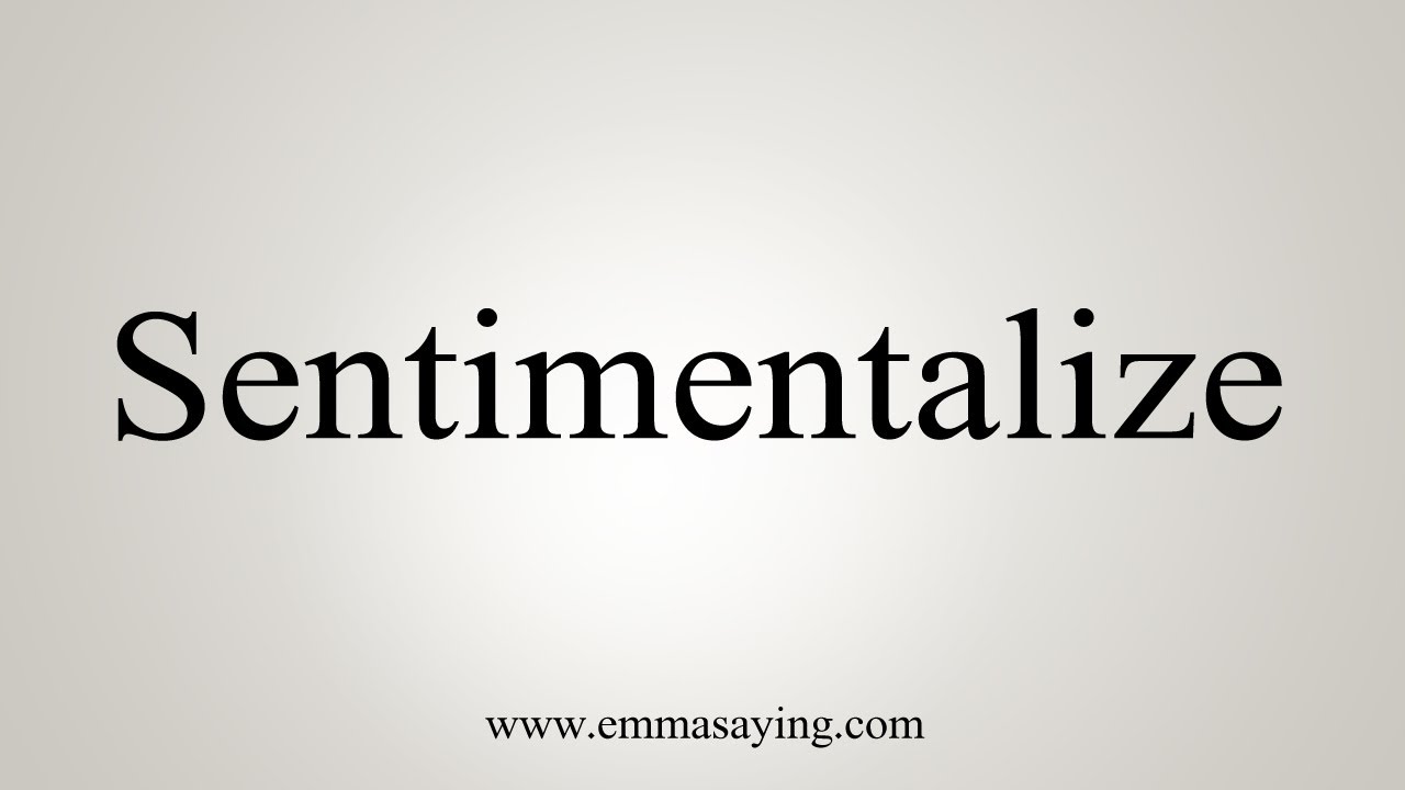 How To Say Sentimentalize