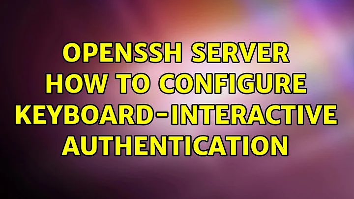 OpenSSH server: how to configure keyboard-interactive authentication (2 Solutions!!)
