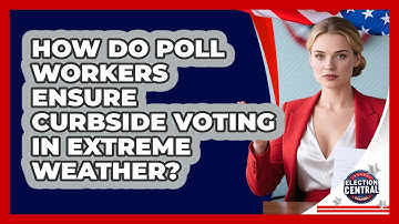 How Do Poll Workers Ensure Curbside Voting In Extreme Weather? - Election Central Channel