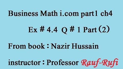 q1 ex4.4part (2) Business Math i.com part1 ch4 book: Nazir Hussain