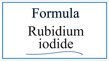 How to Write the Formula for Rubidium iodide