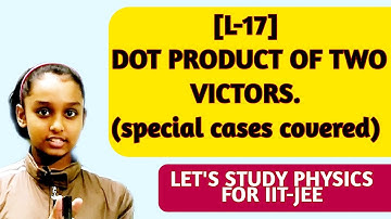 Dot Product of Two Vectors || [L-17] vector class 11 physics || cross product NEET, IIT-JEE |Natasha