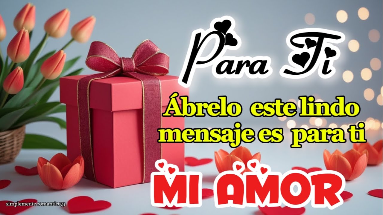 Hola mi amor TE AMO mira este MENSAJE DE AMOR bonito es para ti 💖 TE ...