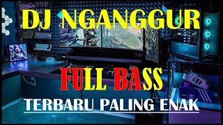Download lagu DJ NGANGGUR FULL BASS SLOW BASS TERBARU 2024 !!!