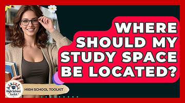 Where Should My Study Space Be Located? - High School Toolkit