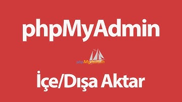 phpMyAdmin ile Veritabanı SQL Dosyası İçe ve Dışa Aktarma (Yedekleme) Nasıl Yapılır?