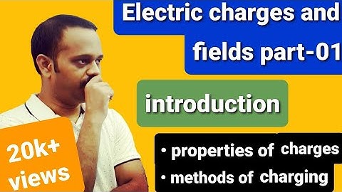 Electric charges and fields 01: Introduction, charge, electrification, properties of charge CLASS 12