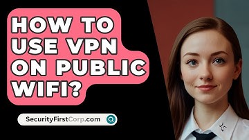 How To Use VPN On Public WiFi? - SecurityFirstCorp.com