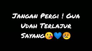Vidio Story Wa JANGAN PERGI ! GUA UDAH TERLANJUR SAYANG