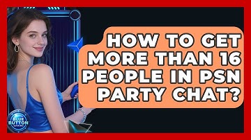 How To Get More Than 16 People In PSN Party Chat? - Blue Button Gaming