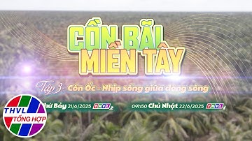 Nhịp sống đồng bằng: Cồn bãi Miền Tây - Tập 3: Cồn Ốc - Nhịp sống giữa dòng sông | Trailer