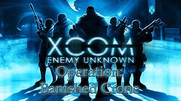 XCOM: ENEMY UNKNOWN - EP2: Operation Banished Crone