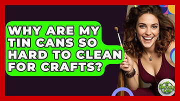 Why Are My Tin Cans So Hard To Clean For Crafts? - The Upcycle Lab