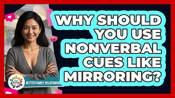 Why Should You Use Nonverbal Cues Like Mirroring? - Better Family Relationships