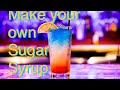 Make your own Sugar Syrup!