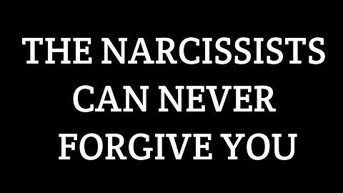 THE NARCISSIST CAN NEVER FORGIVE YOU.