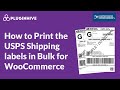 How to Print the USPS Shipping labels in Bulk for your WooCommerce orders?
