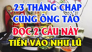 Cúng Ông Táo 23 Tháng Chạp Đọc 2 Câu Này Gia Chủ Đổi Vận Giàu To Tiền Vàng Ùn Ùn Kéo Đến Chật Két