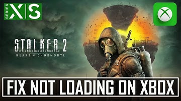 Fix STALKER 2: Heart of Chornobyl Stuck on Loading Screen On Xbox (Series X|S)