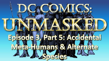 DC Comics Heroes & Inhabitants UnMasked - Accidental Meta-Humans & Alternate Species - Part 5/10
