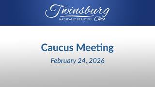 Full City of Twinsburg Caucus Meeting - February 24, 2026 Update