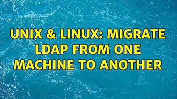 Unix & Linux: Migrate LDAP from one machine to another (2 Solutions!!)