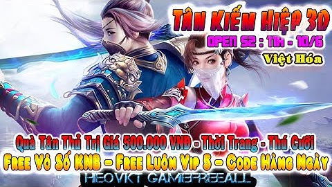 GAME 452: Tân Hiệp Khách 3D OPEN S2 - 11H 10/6 (IOS,Android,PC) | Free Vô Số KNB - Vip 5  [HEOVKT]