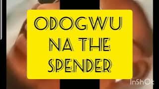 ODG Odogwu  na the spender