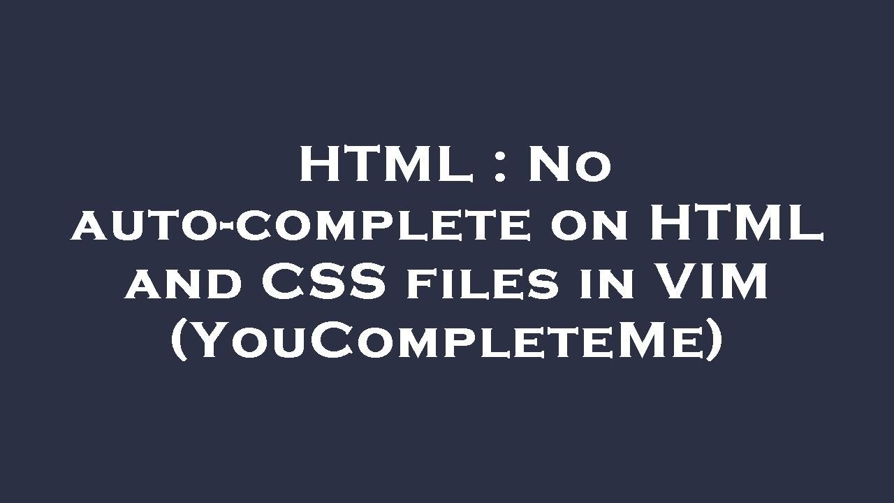 HTML : No auto-complete on HTML and CSS files in VIM (YouCompleteMe ...