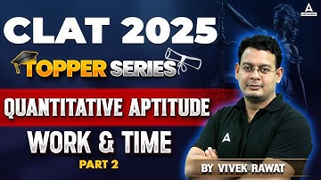 CLAT 2025 | Quantitative Aptitude | Topper Series | WORK AND TIME  | PART 02