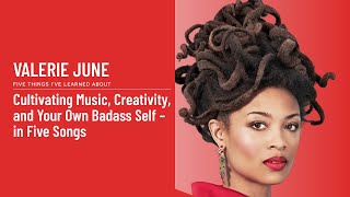 Valerie June - Cultivating Music, Creativity, and Your Own Badass Self – in Five Songs