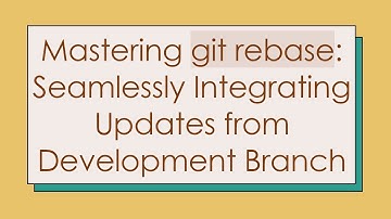 Mastering git rebase: Seamlessly Integrating Updates from Development Branch
