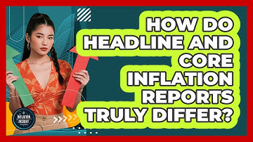 How Do Headline And Core Inflation Reports Truly Differ? - Inflation Insight Channel