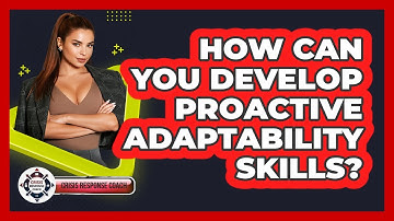 How Can You Develop Proactive Adaptability Skills? - Crisis Response Coach