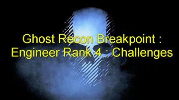 Ghost Recon Breakpoint : Engineer Rank 4 : Challenges