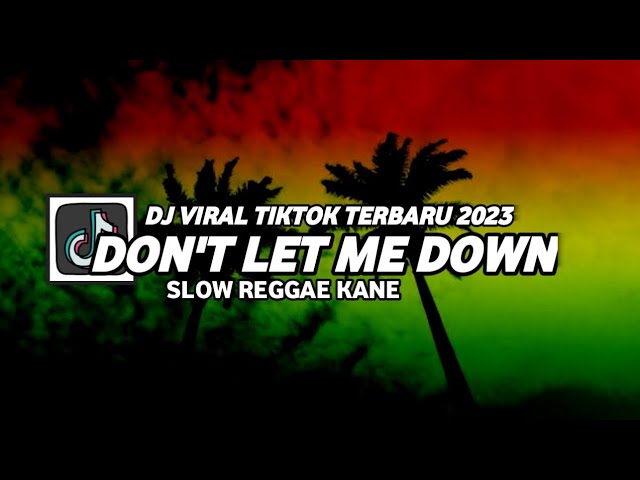 DON'T LET ME DOWN REGGAE REMIX VIRAL TIKTOK 2023 YANG KALIAN CARI