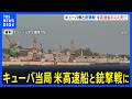 キューバ当局 領海に侵入した米高速船と銃撃戦に 米側4人死亡|TBS NEWS DIG
