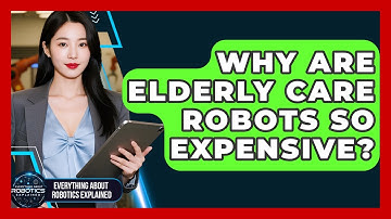 Why Are Elderly Care Robots So Expensive? - Everything About Robotics Explained