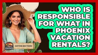 Who Is Responsible For What In Phoenix Vacation Rentals - Everything About Phoenix
