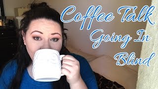 Coffee Talk | Going in Blind